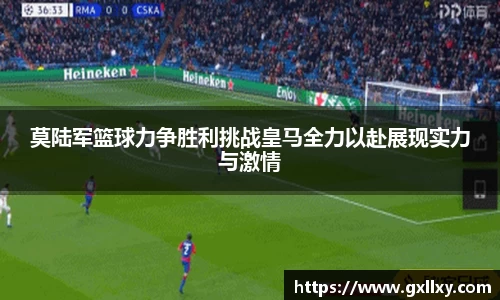 莫陆军篮球力争胜利挑战皇马全力以赴展现实力与激情